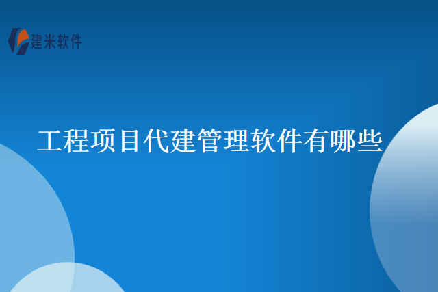 工程项目代建管理软件有哪些