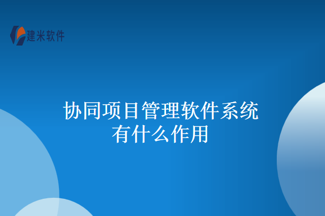 协同项目管理软件系统有什么作用