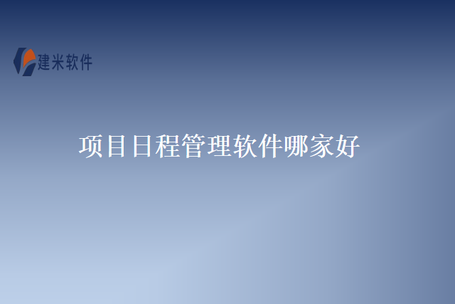 项目日程管理软件哪家好