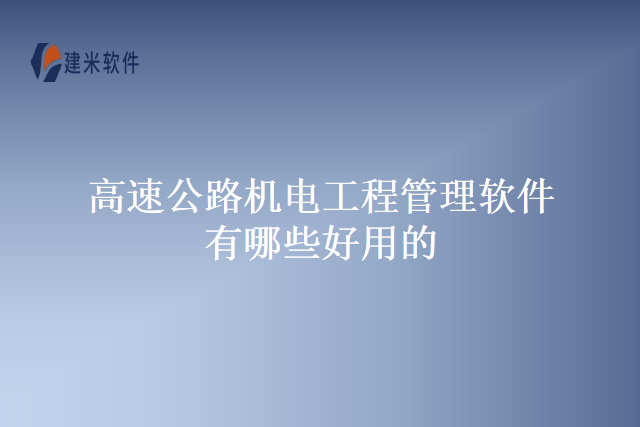 高速公路机电工程管理软件有哪些好用的