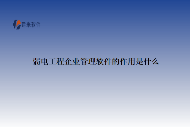 弱电工程企业管理软件的作用是什么