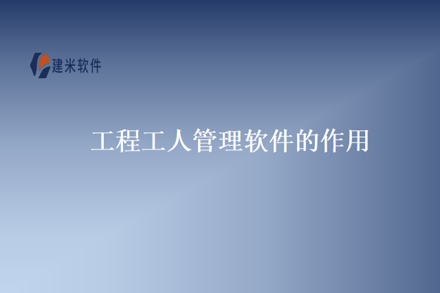 工程工人管理软件的作用