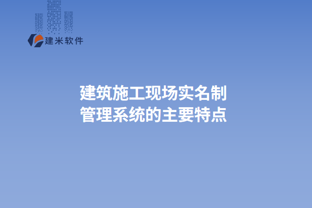 建筑施工现场实名制管理系统的主要特点