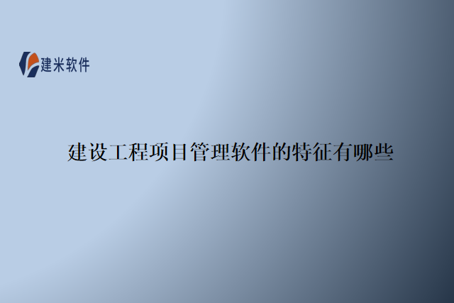 建设工程项目管理软件的特征有哪些