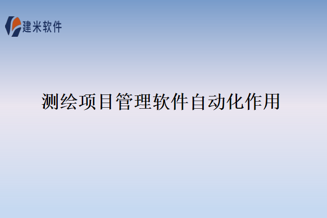测绘项目管理软件自动化作用