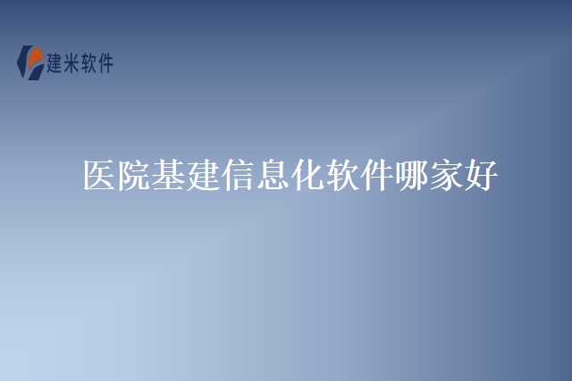 医院基建信息化软件哪家好