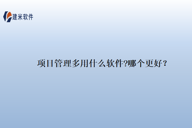 项目管理多用什么软件?哪个更好？