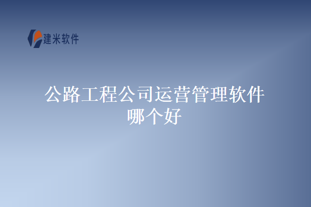 公路工程公司运营管理软件哪个