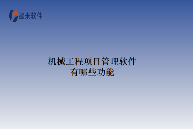 机械工程项目管理软件有哪些功能