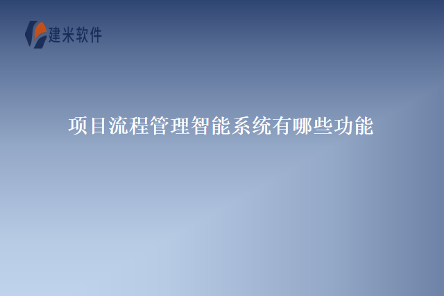 项目流程管理智能系统有哪些功能