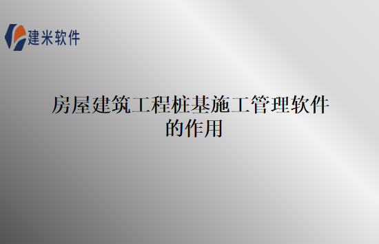 房屋建筑工程桩基施工管理软件的作用
