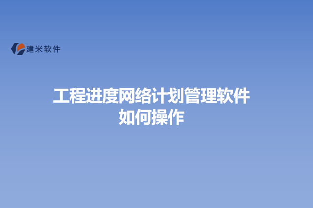 工程进度网络计划管理软件如何操作