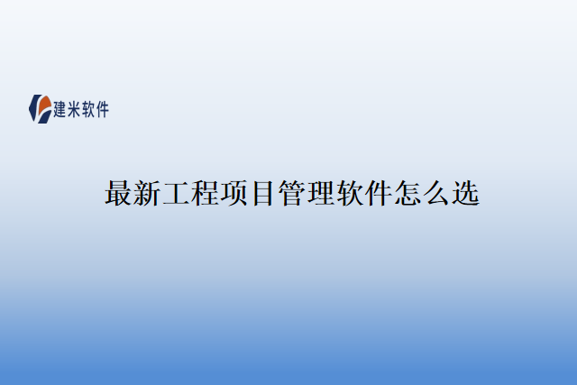 最新工程项目管理软件怎么选