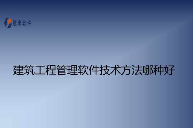 建筑工程管理软件技术方法哪种好