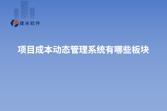 项目成本动态管理系统有哪些板块