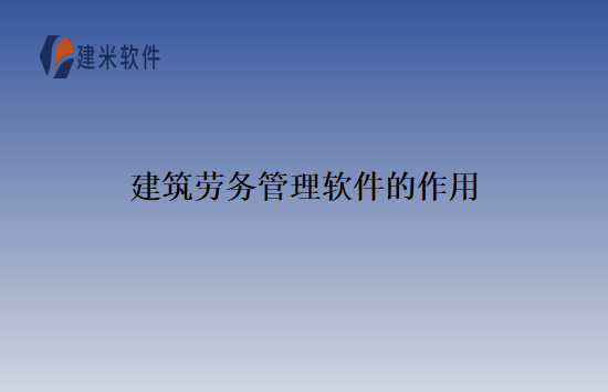 建筑劳务管理软件的作用