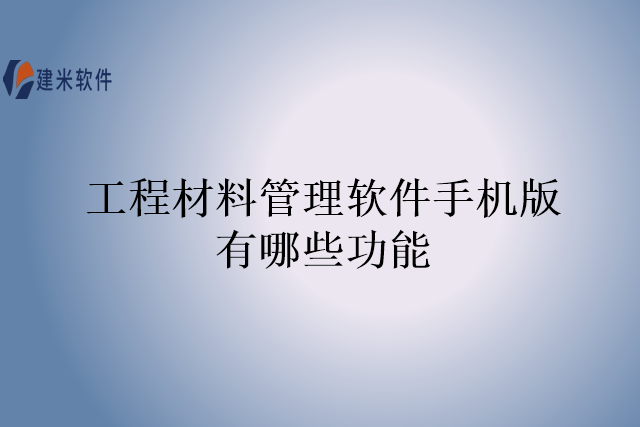 工程材料管理软件手机版有哪些功能