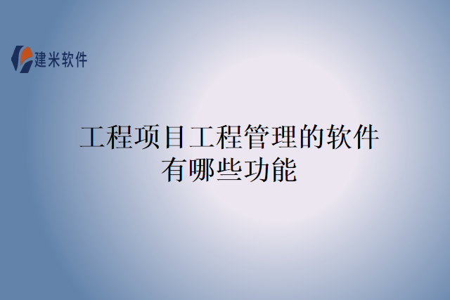 工程项目工程管理的软件有哪些功能