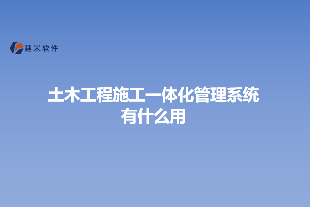 土木工程施工一体化管理系统有什么用