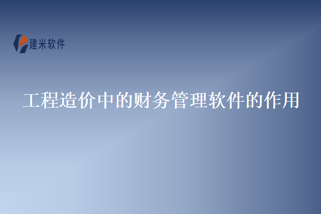 工程造价中的财务管理软件的作用