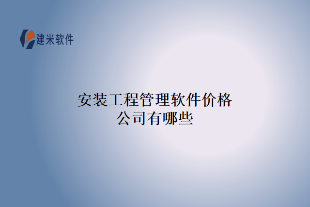 安装工程管理软件价格公司有哪些