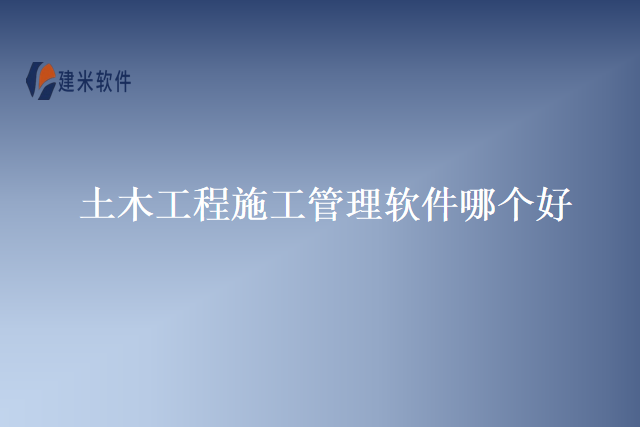土木工程施工管理软件哪个好