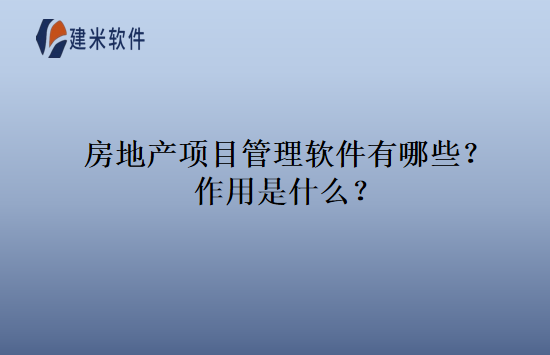 房地产项目管理软件有哪些？作用是什么？