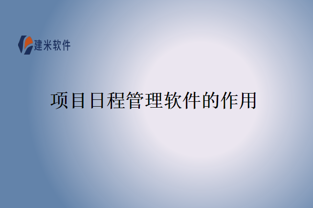 项目日程管理软件的作用