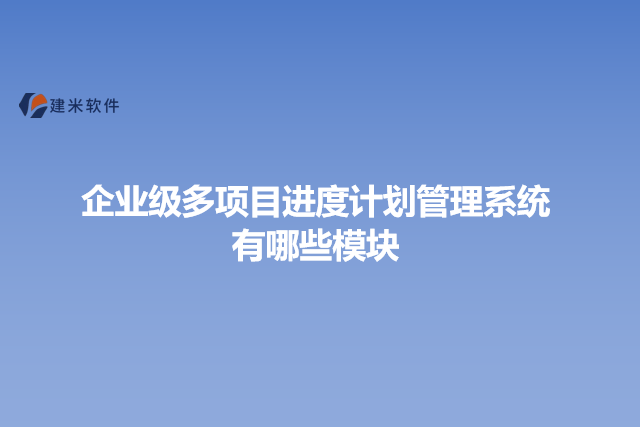 企业级多项目进度计划管理系统有哪些模块