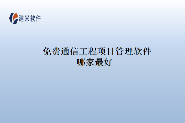 免费通信工程项目管理软件哪家最好