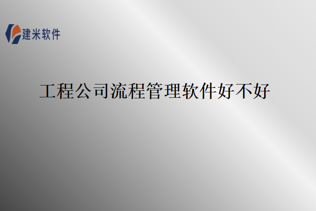 工程公司流程管理软件好不好