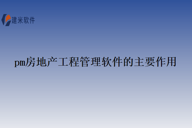 pm房地产工程管理软件的主要作用