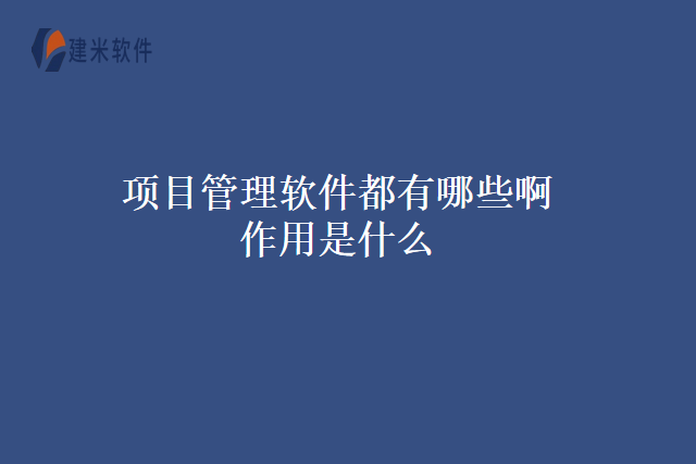 项目管理软件都有哪些啊作用是什么