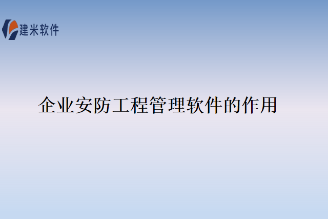 企业安防工程管理软件的作用