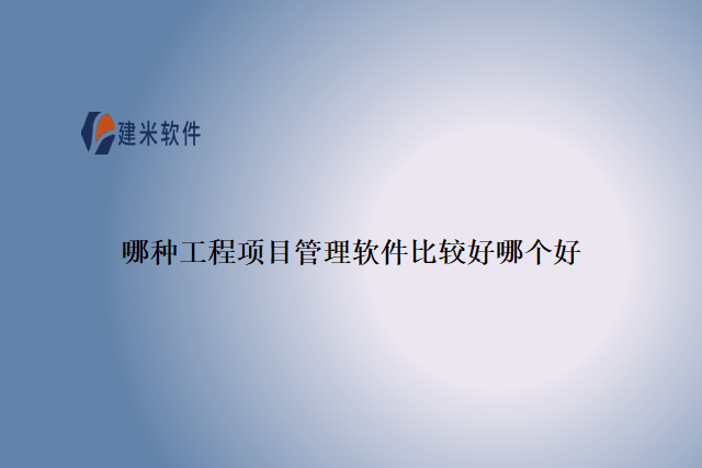 哪种工程项目管理软件比较好哪个好