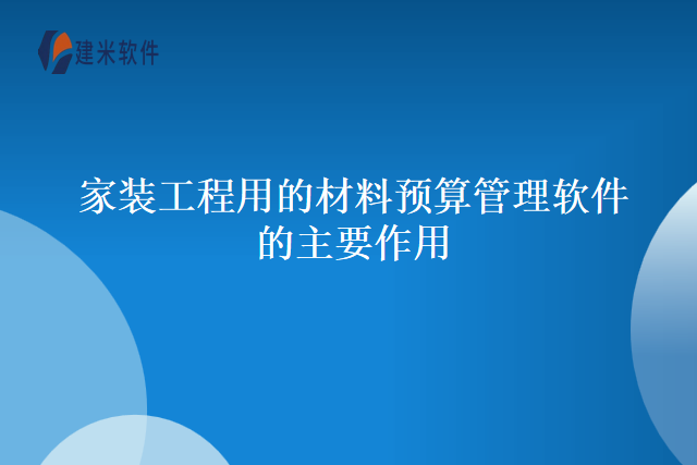 家装工程用的材料预算管理软件的主要作用
