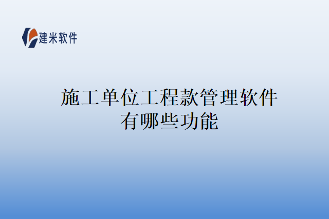 施工单位工程款管理软件有哪些功能