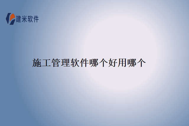 施工管理软件哪个好用哪个