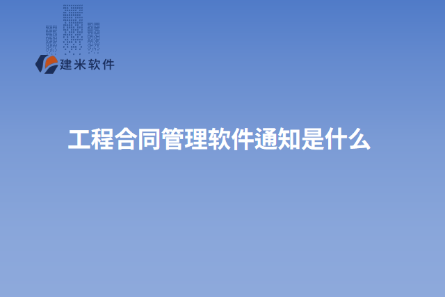 工程合同管理软件通知是什么