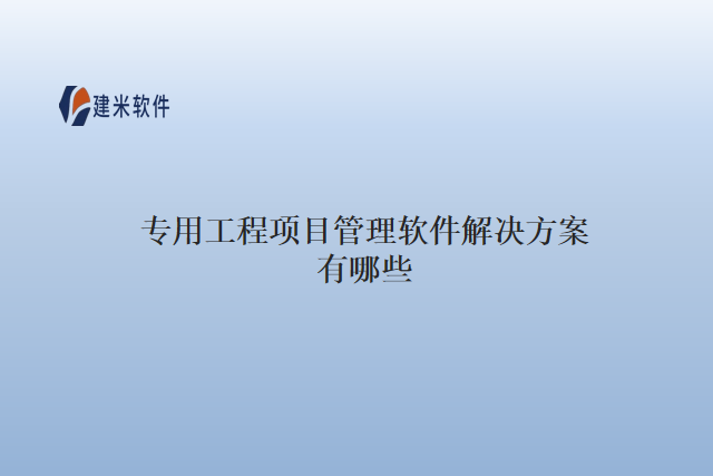 专用工程项目管理软件解决方案有哪些