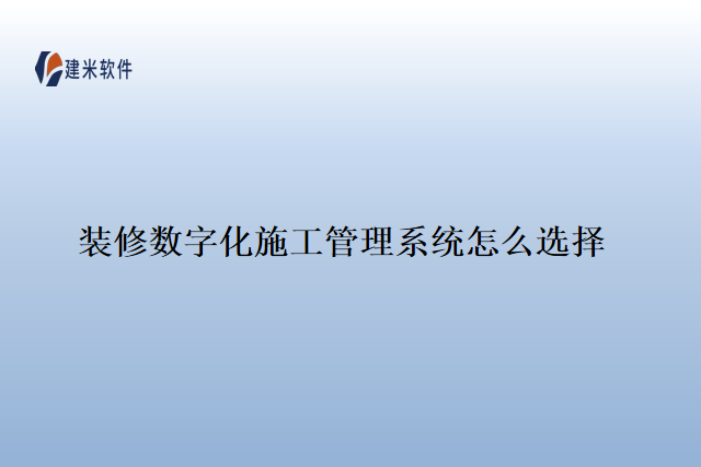 装修数字化施工管理系统怎么选择