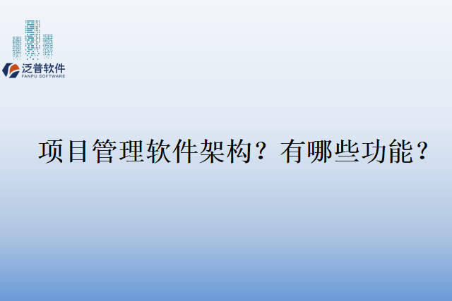 项目管理软件架构？有哪些功能？