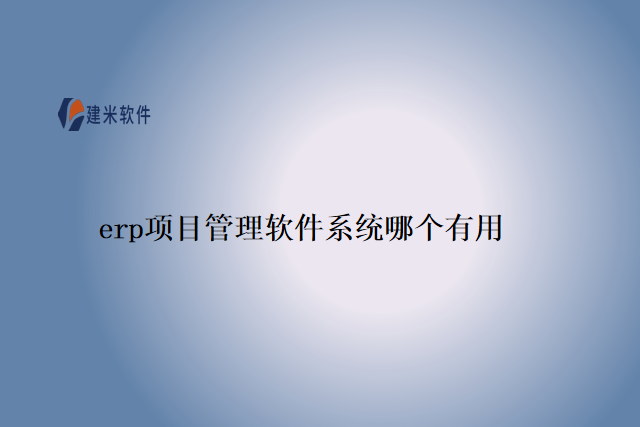 erp项目管理软件系统哪个有用