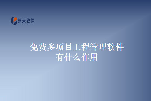 免费多项目工程管理软件有什么作用