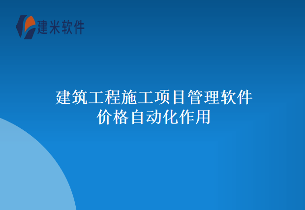 建筑工程施工项目管理软件价格自动化作用