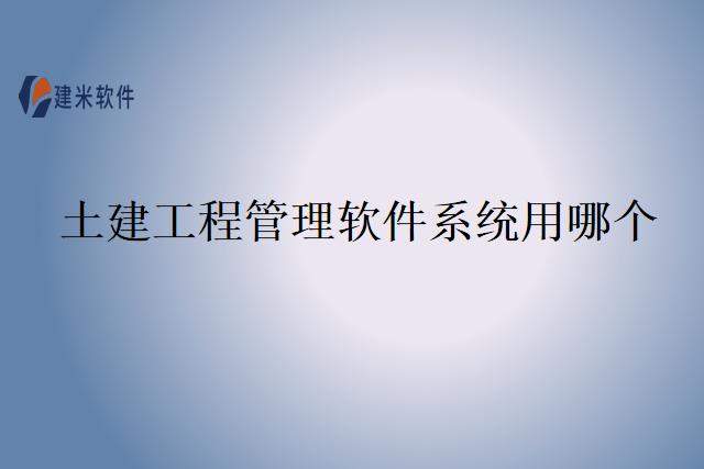 土建工程管理软件系统用哪个