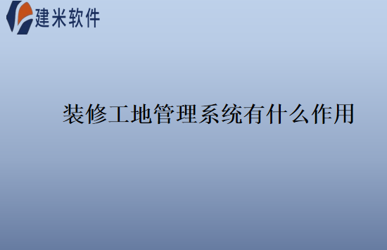 装修工地管理系统有什么作用