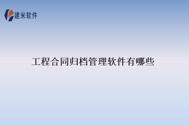 工程合同归档管理软件有哪些