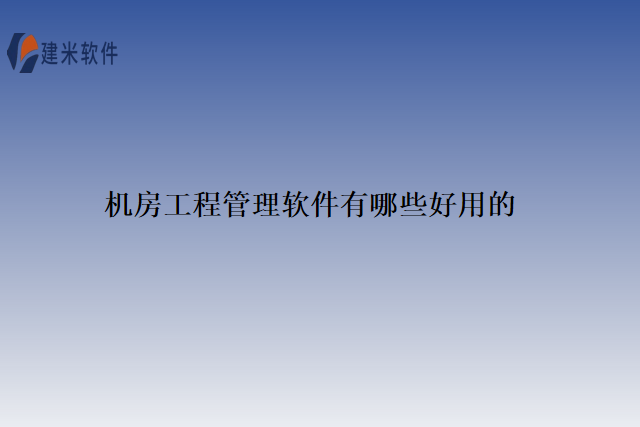 机房工程管理软件有哪些好用的