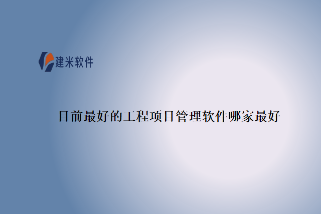 目前最好的工程项目管理软件哪家最好